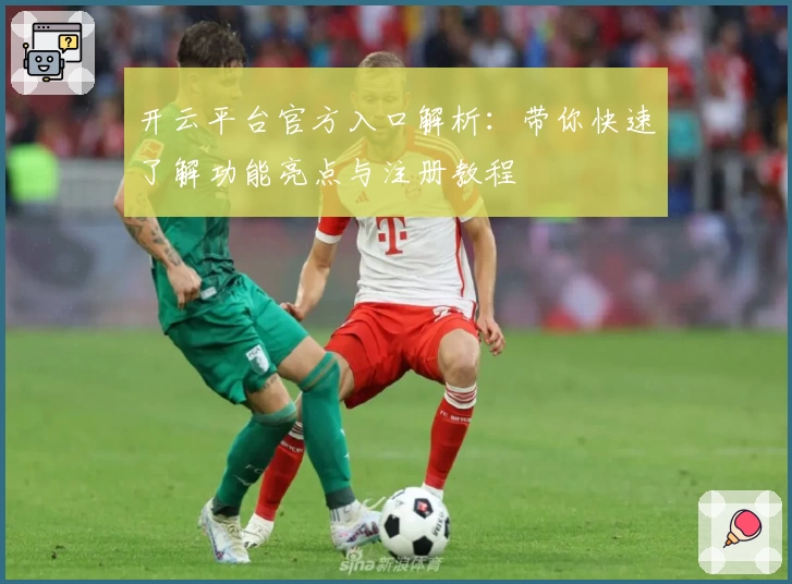 开云平台官方入口解析：带你快速了解功能亮点与注册教程