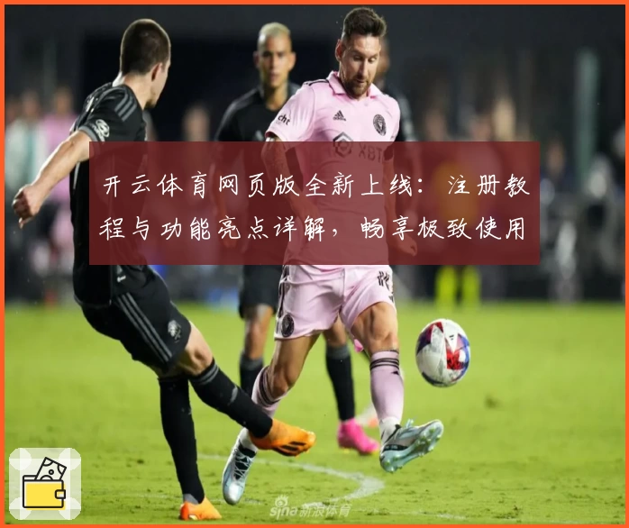 开云体育网页版全新上线：注册教程与功能亮点详解，畅享极致使用体验