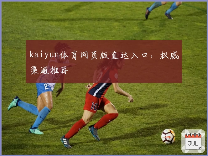 kaiyun体育网页版直达入口，权威渠道推荐